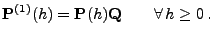 $\displaystyle {\mathbf{P}}^{(1)}(h)={\mathbf{P}}(h){\mathbf{Q}}\qquad\forall\, h\ge 0\,.$