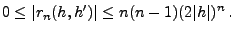 $\displaystyle 0\le \vert r_n(h,h^\prime )\vert\le n(n-1)(2\vert h\vert)^n\,.$