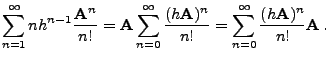 $\displaystyle \sum_{n=1}^\infty nh^{n-1}\frac{{\mathbf{A}}^n}{n!}=
{\mathbf{A}}...
...bf{A}})^n}{n!}
=\sum_{n=0}^{\infty}\frac{(h{\mathbf{A}})^n}{n!}{\mathbf{A}}\,.
$
