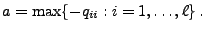 $\displaystyle a=\max\{-q_{ii}:i=1,\ldots,\ell\}\,.
$