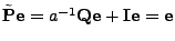 $ \tilde{{\mathbf{P}}}{\mathbf{e}}=a^{-1}{\mathbf{Q}}{\mathbf{e}}+{\mathbf{I}}{\mathbf{e}}={\mathbf{e}}$