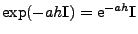 $ \exp(-ah{\mathbf{I}})={\rm e}^{-ah}{\mathbf{I}}$