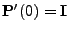 $ {\mathbf{P}}^\prime(0)={\mathbf{I}}$