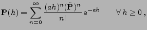 $\displaystyle {\mathbf{P}}(h)=\sum_{n=0}^\infty \frac{(a h)^n(\tilde{{\mathbf{P}}})^n}{n!}\,{\rm e}^{-a h}\qquad\forall\, h\ge 0\,,$
