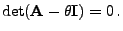 $\displaystyle \det({\mathbf{A}}-\theta{\mathbf{I}})=0\,.$