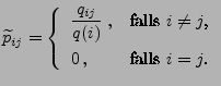 $\displaystyle \widetilde p_{ij}=\left\{\begin{array}{ll}\displaystyle\frac{q_{i...
...}\;, & \mbox{falls $i\neq j$,}\\  0\,, & \mbox{falls $i=j$.} \end{array}\right.$