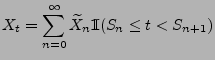 $\displaystyle X_t=\sum_{n=0}^\infty \widetilde X_n{1\hspace{-1mm}{\rm I}}(S_n\le t<S_{n+1})$