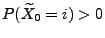 $ P(\widetilde X_0=i)>0$