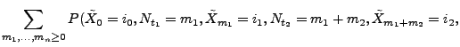$\displaystyle \sum_{m_1,\ldots,m_n\ge 0}P(\tilde X_0=i_0, N_{t_1}=m_1,\tilde
X_{m_1}=i_1,N_{t_2}=m_1+m_2,\tilde X_{m_1+m_2}=i_2,$