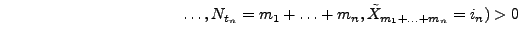 $\displaystyle \hspace{4cm}\ldots, N_{t_n}=m_1+\ldots+m_n,\tilde
X_{m_1+\ldots+m_n}=i_n)>0$