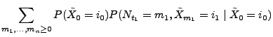 $\displaystyle \sum_{m_1,\ldots,m_n\ge 0}P(\tilde X_0=i_0)P(
N_{t_1}=m_1,\tilde X_{m_1}=i_1\mid \tilde X_0=i_0)$