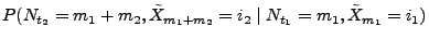 $\displaystyle P(N_{t_2}=m_1+m_2,\tilde X_{m_1+m_2}=i_2\mid
N_{t_1}=m_1,\tilde
X_{m_1}=i_1)$