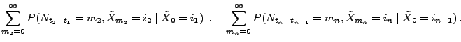 $\displaystyle \sum_{m_2=0}^\infty P(N_{t_2-t_1}=m_2,\tilde X_{m_2}=i_2\mid
\til...
...n=0}^\infty
P(N_{t_n-t_{n-1}}=m_n,\tilde X_{m_n}=i_n\mid \tilde
X_0=i_{n-1})\,.$