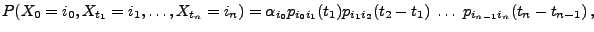 $\displaystyle P(X_0=i_0,X_{t_1}=i_1,\ldots,X_{t_n}=i_n)=\alpha_{i_0}p_{i_0i_1}(t_1)p_{i_1i_2}(t_2-t_1) \;\ldots\;p_{i_{n-1}i_n}(t_n-t_{n-1})\,,$