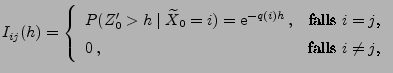 $\displaystyle I_{ij}(h)=\left\{\begin{array}{ll}P(Z^\prime_0>h\mid \widetilde
X...
...,, & \mbox{falls $i=j$,}\\
0\,, & \mbox{falls $i\neq j$,}
\end{array}\right.
$