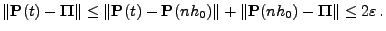 $\displaystyle \Vert{\mathbf{P}}(t)-{\boldsymbol{\Pi}}\Vert\le\Vert{\mathbf{P}}(...
...nh_0)\Vert
+\Vert{\mathbf{P}}(nh_0)-{\boldsymbol{\Pi}}\Vert\le 2\varepsilon\,.
$