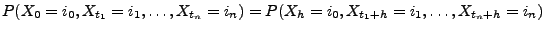 $\displaystyle P(X_0=i_0,X_{t_1}=i_1,\ldots,X_{t_n}=i_n)
=P(X_h=i_0,X_{t_1+h}=i_1,\ldots,X_{t_n+h}=i_n)
$