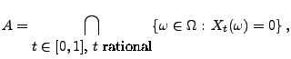 $\displaystyle A=\bigcap_{\mbox{$t\in[0,1]$, $t$\ rational}}
\{\omega\in\Omega:\,X_t(\omega)=0\}\,,
$