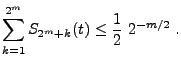 $\displaystyle \sum_{k=1}^{2^m}S_{2^m+k}(t)\le \frac{1}{2}\;2^{-m/2}\;.$