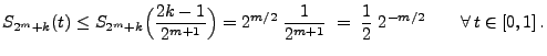 $\displaystyle S_{2^m+k}(t)\le S_{2^m+k}\Bigl(\frac{2k-1}{2^{m+1}}\Bigr)=
2^{m/2}\;\frac{1}{2^{m+1}}\;=\;\frac{1}{2}\;2^{-m/2}\qquad\forall\,t\in[0,1]\,.
$