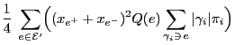 $\displaystyle \frac{1}{4}\;\sum\limits_{e\in\mathcal{E}^\prime}\Bigl((x_{e^+}+x_{e^-})^2
Q(e)\sum\limits_{\gamma_i\ni\, e} \vert\gamma_i\vert\pi_i\Bigr)$