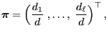 $\displaystyle {\boldsymbol{\pi}}=\Bigl(\frac{d_1}{d}\;,\ldots,\;\frac{d_\ell}{d}\Bigr)^\top\,,$