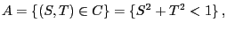 $\displaystyle A=\{(S,T)\in C\}=\{S^2+T^2<1\}\,,
$