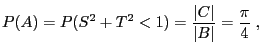 $\displaystyle P(A)=P(S^2+T^2<1)=\frac{\vert C\vert}{\vert B\vert}=\frac{\pi}{4}\;,
$