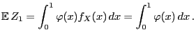 $\displaystyle {\mathbb{E}\,}Z_1 =
\int_0^1 \varphi(x) f_X(x)\, dx\\
= \int_0^1\varphi(x)\, dx\,.
$
