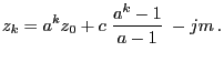 $\displaystyle z_k=a^k z_0+c\;\frac{a^k-1}{a-1}\;-jm\,.$