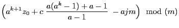 $\displaystyle \Bigl(a^{k+1} z_0+c\;\frac{a(a^k-1)+a-1}{a-1}\;-ajm\Bigr) \mod
(m)$