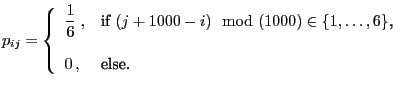 $\displaystyle p_{ij}=\left\{\begin{array}{ll} \displaystyle\frac{1}{6}\;, &
\mb...
...mod(1000)\in\{1,\ldots,6\}$,}\\  [3\jot]
0\,, &\mbox{else.}
\end{array}\right.
$