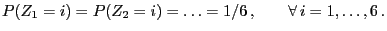 $\displaystyle P(Z_1=i)=P(Z_2=i)=\ldots=1/6\,,\qquad\forall\,i=1,\ldots,6\,.
$