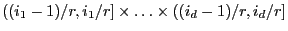 $ ((i_1-1)/r,i_1/r]\times\ldots\times((i_d-1)/r,i_d/r]$