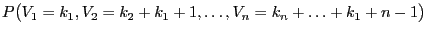 $\displaystyle P\bigl(V_1=k_1,V_2=k_2+k_1+1,\ldots,V_n=k_n+\ldots+k_1+n-1\bigr)$