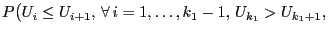 $\displaystyle P\bigl(U_i\le
U_{i+1},\,\forall\,i=1,\ldots,k_1-1,\,U_{k_1}>U_{k_1+1},$