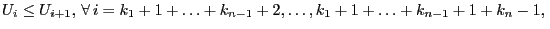 $\displaystyle U_i\le
U_{i+1},\,\forall\,i=k_1+1+\ldots+k_{n-1}+2,\ldots,k_1+1+\ldots+k_{n-1}+1+k_n-1,\,$