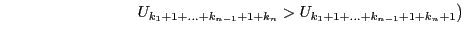 $\displaystyle \hspace{3cm}
U_{k_1+1+\ldots+k_{n-1}+1+k_n}>U_{k_1+1+\ldots+k_{n-1}+1+k_n+1}\bigr)$