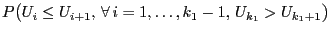 $\displaystyle P\bigl(U_i\le
U_{i+1},\,\forall\,i=1,\ldots,k_1-1,\,U_{k_1}>U_{k_1+1}\bigr)$