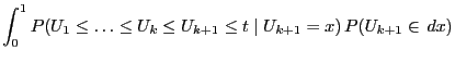 $\displaystyle \int_0^1 P(U_1\le\ldots\le
U_k\le U_{k+1}\le t\mid
U_{k+1}=x)\,P(U_{k+1}\in\, dx)$