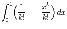 $\displaystyle \int_0^1\Bigl(\frac{1}{k!}\;-\;\frac{x^k}{k!}\Bigr)\,
dx$