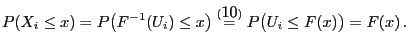 % latex2html id marker 36158
$\displaystyle P(X_i\le x)=P\bigl(F^{-1}(U_i)\le x\bigr)
\stackrel{(\ref{equ.gen.dan})}{=} P\bigl(U_i\le
F(x)\bigr)=F(x)\,.
$