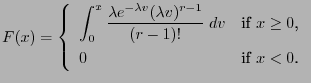 $\displaystyle F(x)=\left\{\begin{array}{ll} \displaystyle \int_0^x\displaystyle...
...-1}}{(r-1)!}\;dv &\mbox{if $x\ge 0$,}\\  0 &\mbox{if $x<0$.} \end{array}\right.$