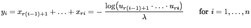 $\displaystyle y_i=x_{r(i-1)+1}+\ldots+ x_{ri}=-\;\frac{\log
\bigl(u_{r(i-1)+1}\cdot\ldots\cdot u_{ri}\bigr)}{\lambda}\qquad
\mbox{for $i=1,\ldots,n$}
$