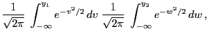 $\displaystyle \frac{1}{\sqrt{2\pi}}\;\int_{-\infty}^{y_1}
e^{-v^2/2}\,dv\; \frac{1}{\sqrt{2\pi}}\;\int_{-\infty}^{y_2}
e^{-w^2/2}\,dw\,,$