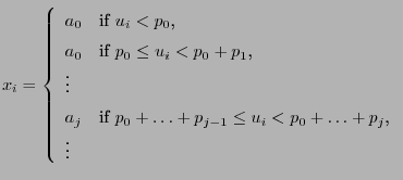 $\displaystyle x_i=\left\{\begin{array}{ll} a_0 &\mbox{if $u_i<p_0$,}\\
a_0 &\...
...f $p_0+\ldots+p_{j-1}\le u_i<p_0+\ldots+p_j$,}\\
\vdots &
\end{array}\right.
$