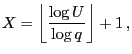 $\displaystyle X=\left\lfloor\frac{\log U}{\log q}\right\rfloor +1\,,$