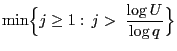 $\displaystyle \min\Bigl\{j\ge 1:\,j>\;\frac{\log U}{\log q}\Bigr\}$