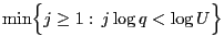 $\displaystyle \min\Bigl\{j\ge 1:\,j \log q <\log U\Bigr\}$