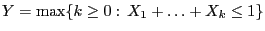 $ Y=\max\{k\ge 0:\,
X_1+\ldots+X_k\le 1\}$